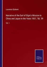 bokomslag Narrative of the Earl of Elgin's Mission to China and Japan in the Years 1857, '58, '59