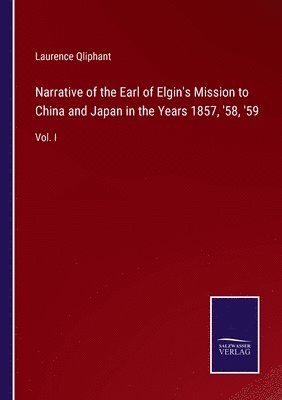 bokomslag Narrative of the Earl of Elgin's Mission to China and Japan in the Years 1857, '58, '59