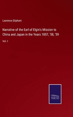 Narrative of the Earl of Elgin's Mission to China and Japan in the Years 1857, '58, '59 1