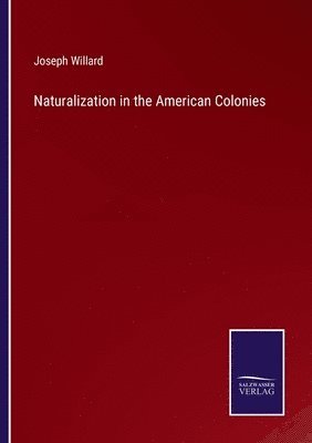Joseph Willard - Naturalization in the American Colonies, Häftad