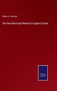 bokomslag New Municipal Manual for Upper Canada