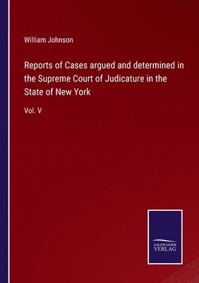 William Johnson - Reports of Cases argued and determined in the Supreme Court of Judicature in the State of New York, Häftad