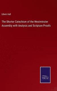 bokomslag The Shorter Catechism of the Westminster Assembly with Analysis and Scripture Proofs