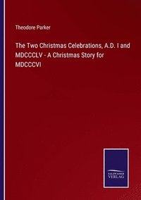 bokomslag The Two Christmas Celebrations, A.D. I and MDCCCLV - A Christmas Story for MDCCCVI