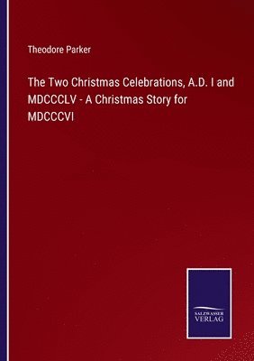 bokomslag The Two Christmas Celebrations, A.D. I and MDCCCLV - A Christmas Story for MDCCCVI