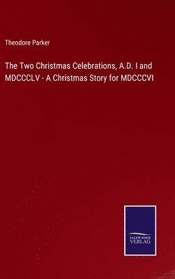 The Two Christmas Celebrations, A.D. I and MDCCCLV - A Christmas Story for MDCCCVI 1