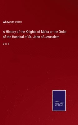 Whitworth Porter - History of the Knights of Malta or the Order of the Hospital of St. John of Jerusalem, Inbunden