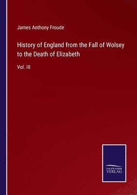 History of England from the Fall of Wolsey to the Death of Elizabeth