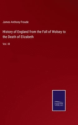History of England from the Fall of Wolsey to the Death of Elizabeth