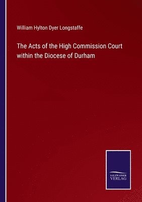 William Hylton Dyer Longstaffe - Acts of the High Commission Court within the Diocese of Durham, Häftad