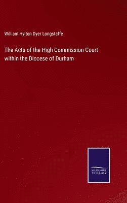 William Hylton Dyer Longstaffe - Acts of the High Commission Court within the Diocese of Durham, Inbunden