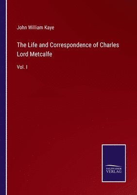 Life and Correspondence of Charles Lord Metcalfe