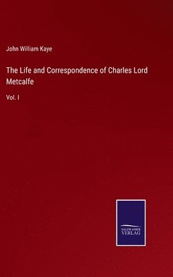 Life and Correspondence of Charles Lord Metcalfe