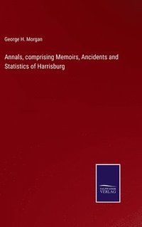 bokomslag Annals, comprising Memoirs, Ancidents and Statistics of Harrisburg