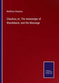 bokomslag Claudius; or, The messenger of Wandsbeck, and His Message