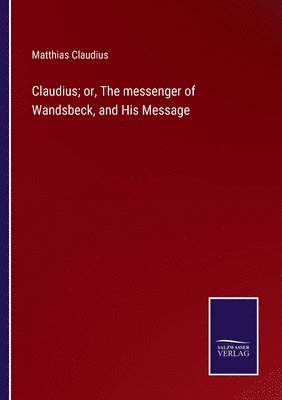 Claudius; or, The messenger of Wandsbeck, and His Message 1