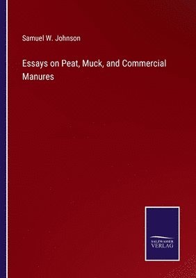 Samuel W Johnson, Samuel W. Johnson - Essays on Peat, Muck, and Commercial Manures, Häftad
