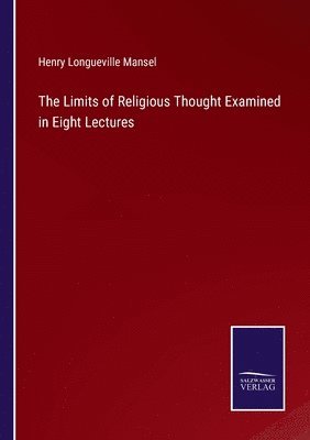 Henry Longueville Mansel - Limits of Religious Thought Examined in Eight Lectures, Häftad