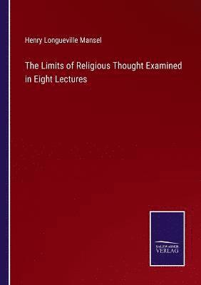 bokomslag The Limits of Religious Thought Examined in Eight Lectures