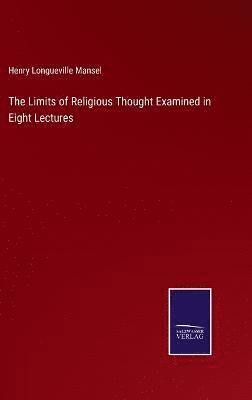 bokomslag The Limits of Religious Thought Examined in Eight Lectures