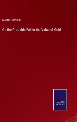 Michel Chevalier - On the Probable Fall in the Value of Gold, Inbunden