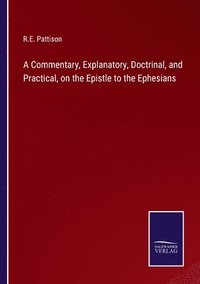 bokomslag Commentary, Explanatory, Doctrinal, and Practical, on the Epistle to the Ephesians
