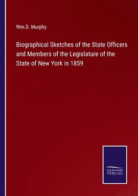 bokomslag Biographical Sketches of the State Officers and Members of the Legislature of the State of New York in 1859