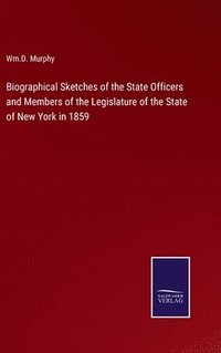 bokomslag Biographical Sketches of the State Officers and Members of the Legislature of the State of New York in 1859