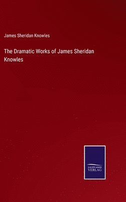 bokomslag The Dramatic Works of James Sheridan Knowles