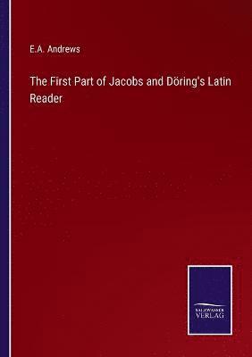 The First Part of Jacobs and Doering's Latin Reader 1