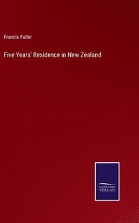 bokomslag Five Years' Residence in New Zealand