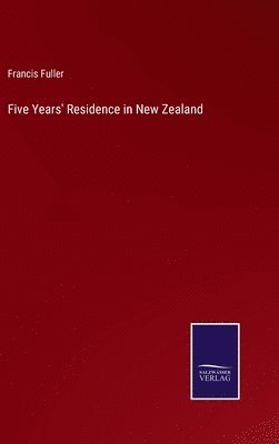 Five Years' Residence in New Zealand 1