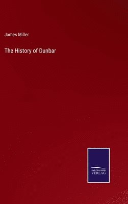 James Miller - History of Dunbar, Inbunden