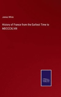 bokomslag History of France from the Earliest Time to MDCCCXLVIII