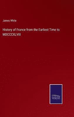 History of France from the Earliest Time to MDCCCXLVIII 1