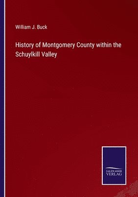 History of Montgomery County within the Schuylkill Valley 1
