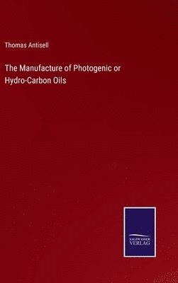 Thomas Antisell - Manufacture of Photogenic or Hydro-Carbon Oils, Inbunden