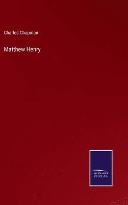 Charles Chapman - Matthew Henry, Inbunden