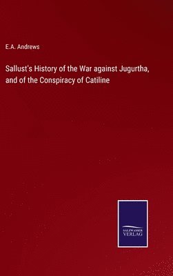 E a Andrews, E. a. Andrews, E.A. Andrews, E. A. Andrews - Sallust's History of the War against Jugurtha, and of the Conspiracy of Catiline, Inbunden