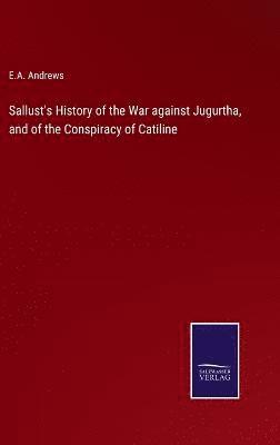 Sallust's History of the War against Jugurtha, and of the Conspiracy of Catiline 1
