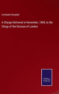 Charge Delivered in November, 1858, to the Clergy of the Diocese of London