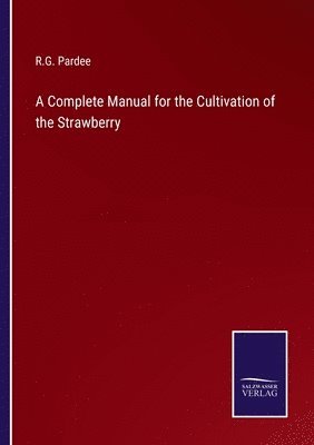 Complete Manual for the Cultivation of the Strawberry
