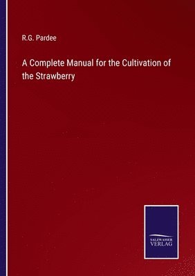 A Complete Manual for the Cultivation of the Strawberry 1