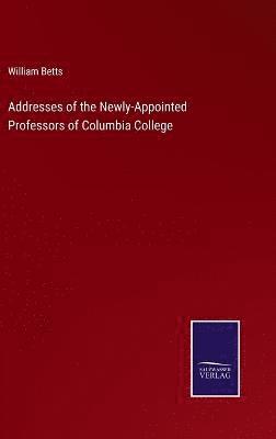 bokomslag Addresses of the Newly-Appointed Professors of Columbia College