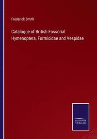 bokomslag Catalogue of British Fossorial Hymenoptera, Formicidae and Vespidae