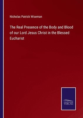 Real Presence of the Body and Blood of our Lord Jesus Christ in the Blessed Eucharist