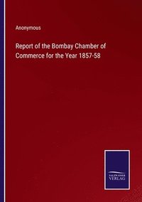 bokomslag Report of the Bombay Chamber of Commerce for the Year 1857-58