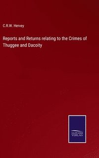 bokomslag Reports and Returns relating to the Crimes of Thuggee and Dacoity