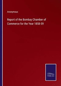 bokomslag Report of the Bombay Chamber of Commerce for the Year 1858-59