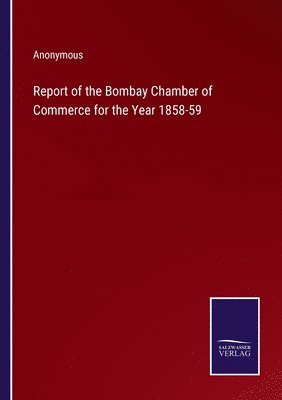 Report of the Bombay Chamber of Commerce for the Year 1858-59 1